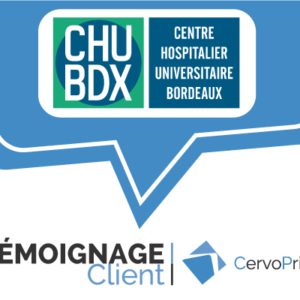 Témoignage Client CervoPrint CHU de Bordeaux